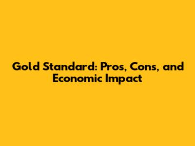 Gold Standard: Pros, Cons, and Economic Impact