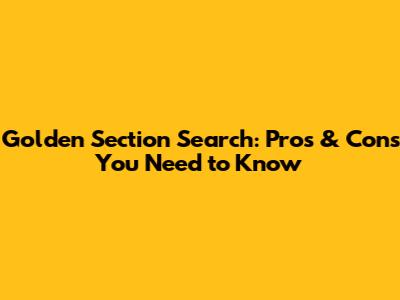 Golden Section Search: Pros & Cons You Need to Know