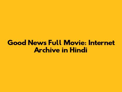Good News Full Movie: Internet Archive in Hindi
