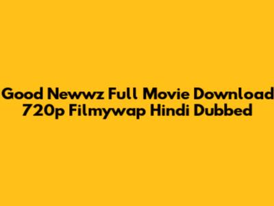 Good Newwz Full Movie Download 720p Filmywap Hindi Dubbed