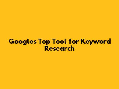Google's Top Tool for Keyword Research