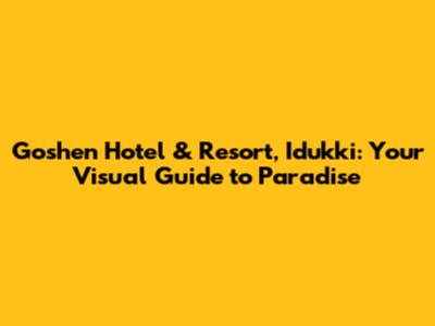 Goshen Hotel & Resort, Idukki: Your Visual Guide to Paradise