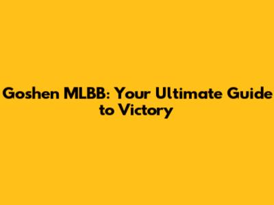 Goshen MLBB: Your Ultimate Guide to Victory