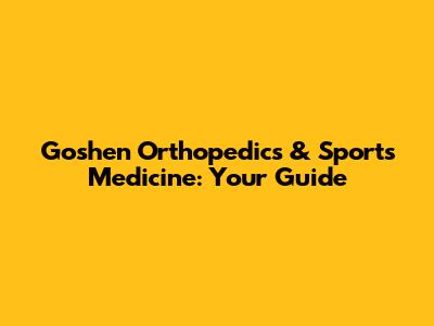Goshen Orthopedics & Sports Medicine: Your Guide