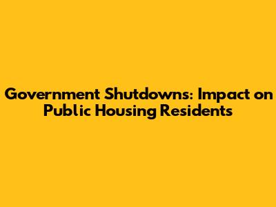 Government Shutdowns: Impact on Public Housing Residents