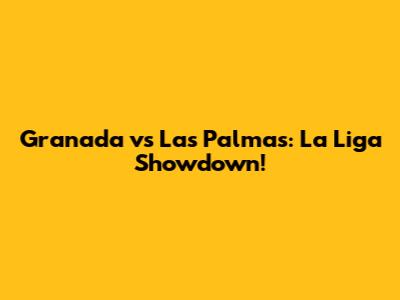 Granada vs Las Palmas: La Liga Showdown!