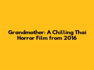 Grandmother: A Chilling Thai Horror Film from 2016