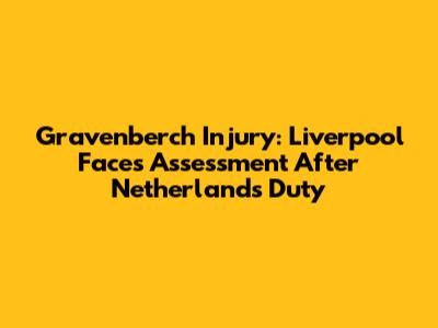 Gravenberch Injury: Liverpool Faces Assessment After Netherlands Duty