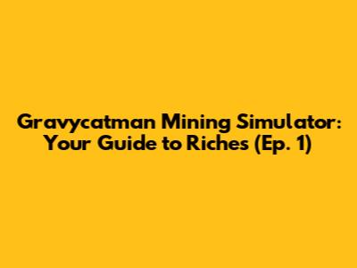 Gravycatman Mining Simulator: Your Guide to Riches (Ep. 1)