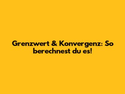 Grenzwert & Konvergenz: So berechnest du es!