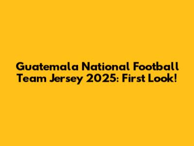 Guatemala National Football Team Jersey 2025: First Look!