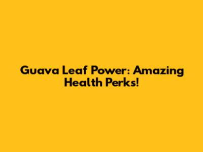 Guava Leaf Power: Amazing Health Perks!