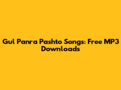 Gul Panra Pashto Songs: Free MP3 Downloads