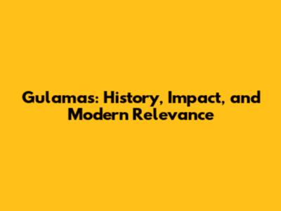 Gulamas: History, Impact, and Modern Relevance