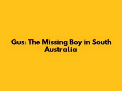 Gus: The Missing Boy in South Australia