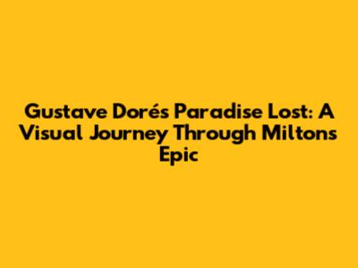 Gustave Doré's Paradise Lost: A Visual Journey Through Milton's Epic