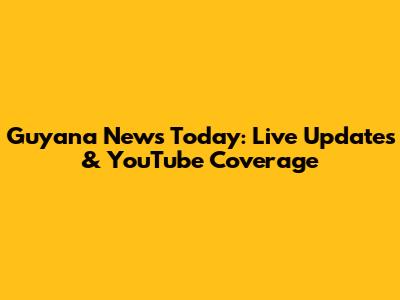 Guyana News Today: Live Updates & YouTube Coverage