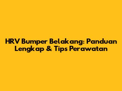 HRV Bumper Belakang: Panduan Lengkap & Tips Perawatan