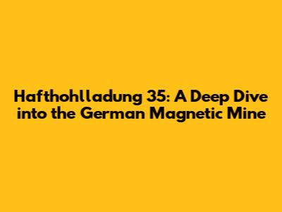 Hafthohlladung 35: A Deep Dive into the German Magnetic Mine