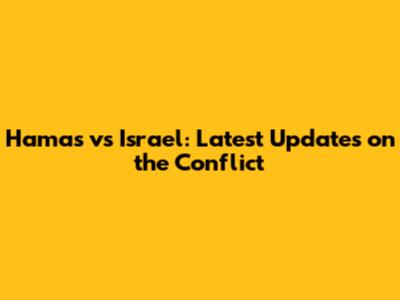 Hamas vs Israel: Latest Updates on the Conflict