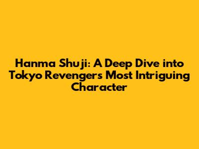 Hanma Shuji: A Deep Dive into Tokyo Revengers' Most Intriguing Character