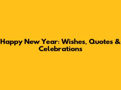 Happy New Year: Wishes, Quotes & Celebrations