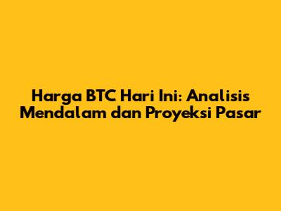 Harga BTC Hari Ini: Analisis Mendalam dan Proyeksi Pasar