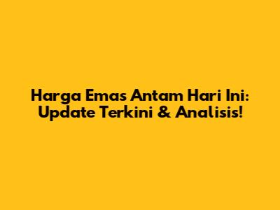Harga Emas Antam Hari Ini: Update Terkini & Analisis!