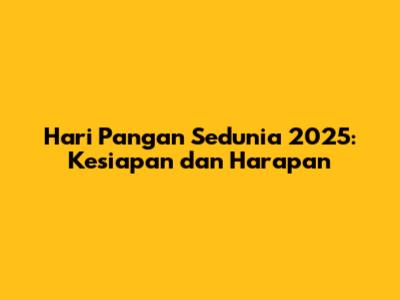 Hari Pangan Sedunia 2025: Kesiapan dan Harapan
