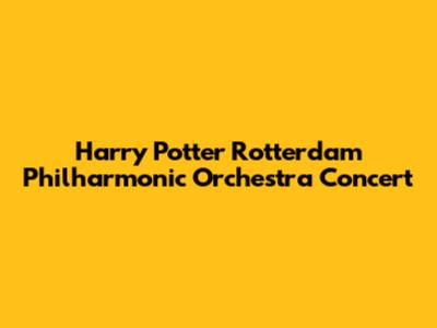 Harry Potter Rotterdam Philharmonic Orchestra Concert