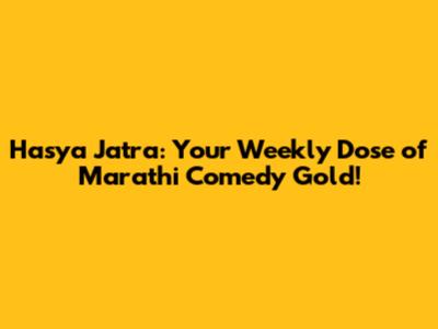 Hasya Jatra: Your Weekly Dose of Marathi Comedy Gold!