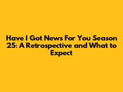 Have I Got News For You Season 25: A Retrospective and What to Expect