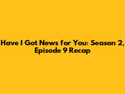 Have I Got News for You: Season 2, Episode 9 Recap