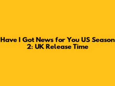 Have I Got News for You US Season 2: UK Release Time