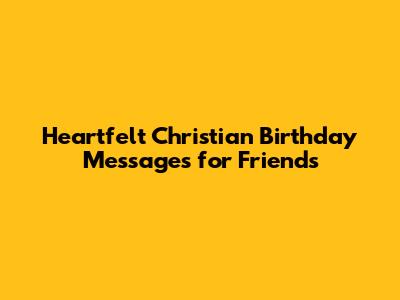 Heartfelt Christian Birthday Messages for Friends