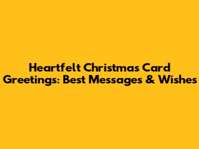 Heartfelt Christmas Card Greetings: Best Messages & Wishes