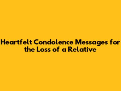 Heartfelt Condolence Messages for the Loss of a Relative