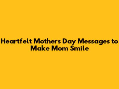 Heartfelt Mother's Day Messages to Make Mom Smile
