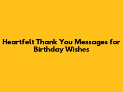 Heartfelt Thank You Messages for Birthday Wishes