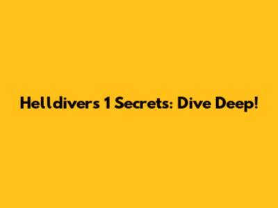 Helldivers 1 Secrets: Dive Deep!