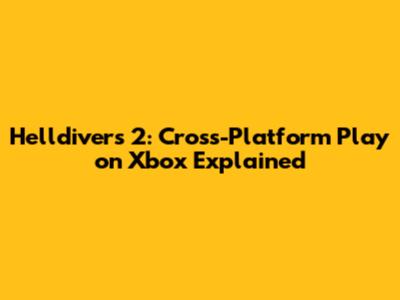 Helldivers 2: Cross-Platform Play on Xbox Explained