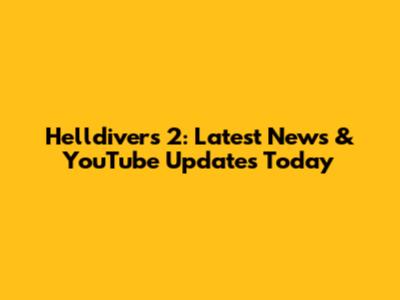 Helldivers 2: Latest News & YouTube Updates Today