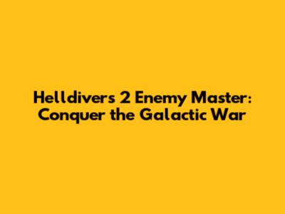 Helldivers 2 Enemy Master: Conquer the Galactic War