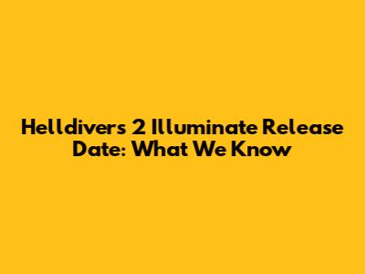 Helldivers 2 Illuminate Release Date: What We Know