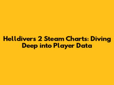 Helldivers 2 Steam Charts: Diving Deep into Player Data