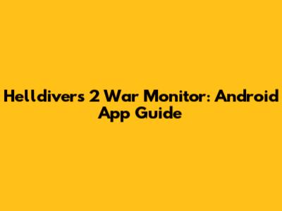 Helldivers 2 War Monitor: Android App Guide