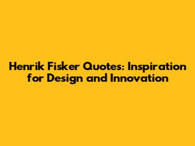 Henrik Fisker Quotes: Inspiration for Design and Innovation