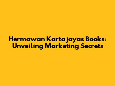 Hermawan Kartajaya's Books: Unveiling Marketing Secrets