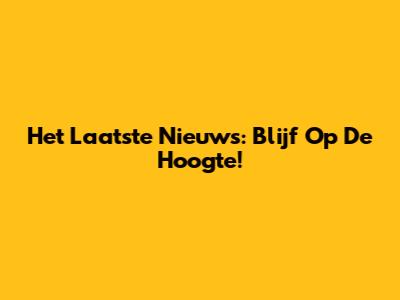 Het Laatste Nieuws: Blijf Op De Hoogte!