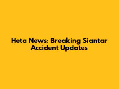 Heta News: Breaking Siantar Accident Updates